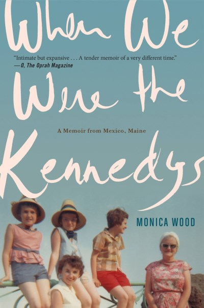 Monica Wood/When We Were The Kennedys@A Memoir From Mexico,Maine